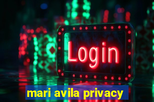 mari avila privacy